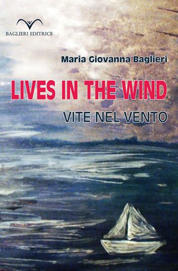 Lives in the wind. Vite nel vento - Maria Giovanna Baglieri - Libro Baglieri Editrice 2018 | Libraccio.it