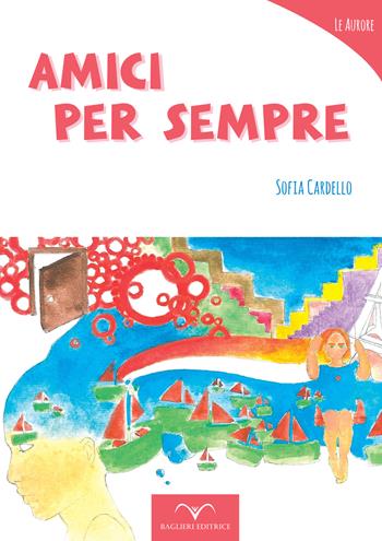 Amici per sempre - Sofia Cardello - Libro Baglieri Editrice 2018, Biblioteca ragazzi_Le aurore | Libraccio.it