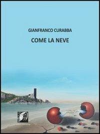 Come la neve - Gianfranco Curabba - Libro Libritalia.net 2013 | Libraccio.it