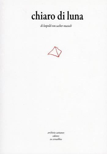 Chiaro di luna - Leopold von Sacher Masoch - Libro Archivio Cattaneo 2015, I saggi | Libraccio.it