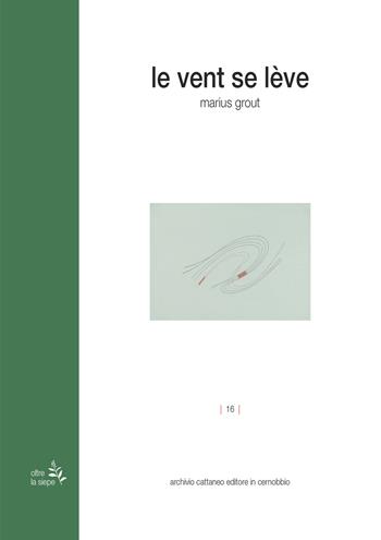 Le vent se lève. Ediz. italiana - Marius Grout - Libro Archivio Cattaneo 2023, Oltre la siepe | Libraccio.it