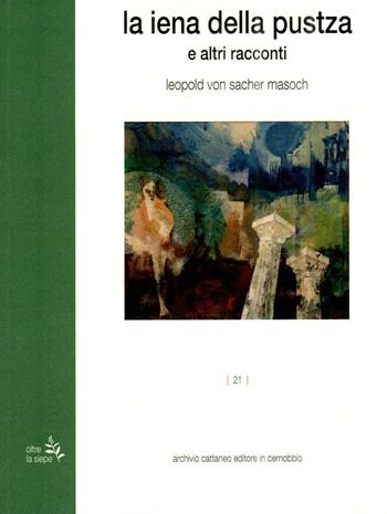 La iena della Pustza e altri racconti - Leopold von Sacher Masoch - Libro Archivio Cattaneo 2023, Oltre la siepe | Libraccio.it