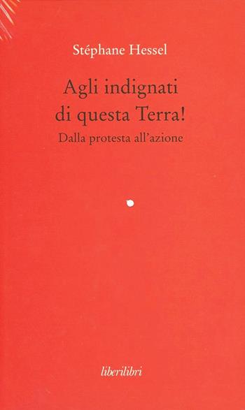 Agli indignati di questa Terra! Dalla protesta all'azione - Stéphane Hessel - Libro Liberilibri 2013, Oche del Campidoglio | Libraccio.it