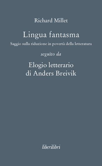Lingua fantasma. Saggio sulla riduzione in povertà della letteratura seguìto da Elogio letterario di Anders Breivik - Richard Millet - Libro Liberilibri 2014, Oche del Campidoglio | Libraccio.it