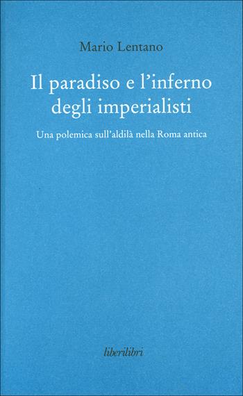 Il paradiso e l'inferno degli imperialisti. Una polemica sull'aldilà nella Roma antica - Mario Lentano - Libro Liberilibri 2015, Oche del Campidoglio | Libraccio.it