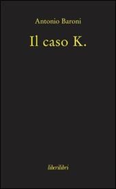 Il caso K.  - Antonio Baroni Libro - Libraccio.it