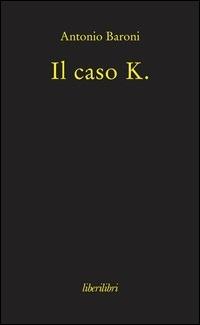 Il caso K. - Antonio Baroni - Libro Liberilibri 2015, Oche del Campidoglio | Libraccio.it