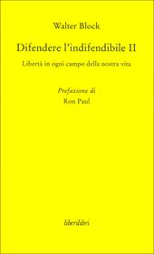 Difendere l'indifendibile. Libertà in ogni campo della nostra vita. Vol. 2