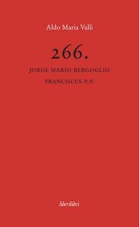 266. Jorge Mario Bergoglio Franciscus P.P. - Aldo Maria Valli - Libro Liberilibri 2016, Oche del Campidoglio | Libraccio.it