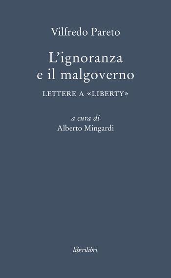 L' ignoranza e il malgoverno. Lettere a «Liberty» - Vilfredo Pareto - Libro Liberilibri 2018, Oche del Campidoglio | Libraccio.it