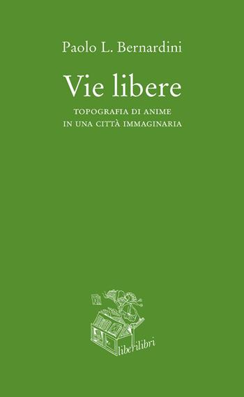 Vie libere. Topografia di anime in una città immaginaria - Paolo Luca Bernardini - Libro Liberilibri 2019, Oche del Campidoglio | Libraccio.it