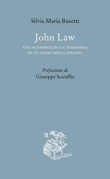 John Law. Vita funambolesca e temeraria di un genio della finanza - Silvia Maria Busetti - Libro Liberilibri 2020, Altrove | Libraccio.it
