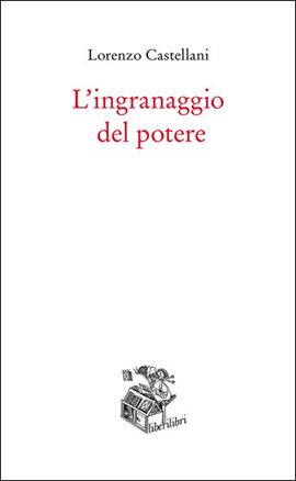 L' ingranaggio del potere - Lorenzo Castellani - Libro Liberilibri 2020, Oche del Campidoglio | Libraccio.it