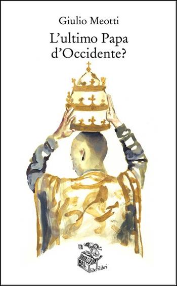 L'ultimo papa d'Occidente? - Giulio Meotti - Libro Liberilibri 2020, Altrove | Libraccio.it