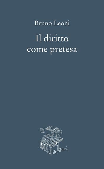 Il diritto come pretesa - Bruno Leoni - Libro Liberilibri 2020, Oche del Campidoglio | Libraccio.it