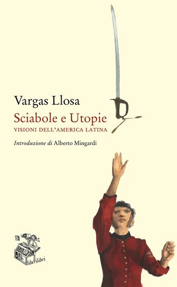 Sciabole e utopie. Visioni dell'America Latina - Mario Vargas Llosa - Libro Liberilibri 2020, Oche del Campidoglio | Libraccio.it