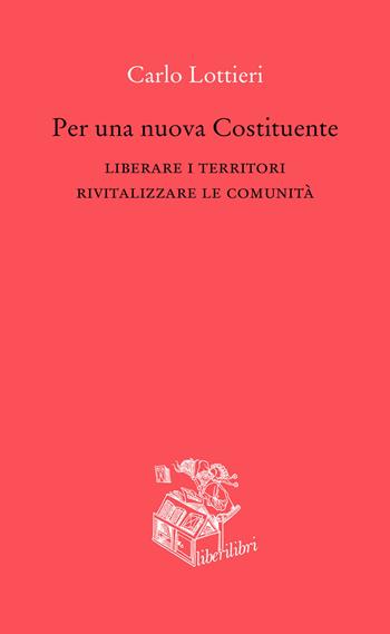 Per una nuova Costituente. Liberare i territori. Rivitalizzare le comunità - Carlo Lottieri - Libro Liberilibri 2020, Oche del Campidoglio | Libraccio.it