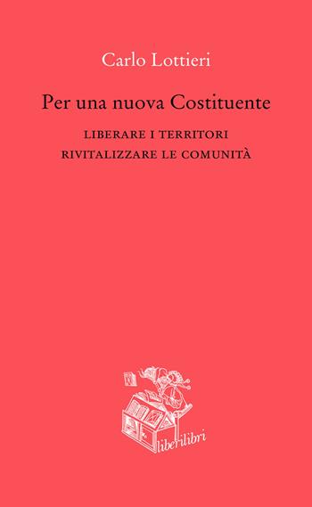 Per una nuova Costituente. Liberare i territori. Rivitalizzare le comunità - Carlo Lottieri - Libro Liberilibri 2020, Oche del Campidoglio | Libraccio.it