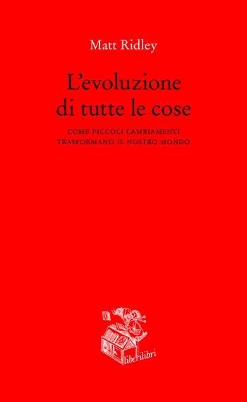 L' evoluzione di tutte le cose. Come piccoli cambiamenti trasformano il nostro mondo - Matt Ridley - Libro Liberilibri 2021, Altrove | Libraccio.it