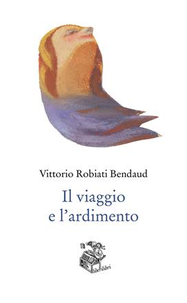 Il viaggio e l'ardimento - Vittorio Robiati Bendaud - Libro Liberilibri 2020, Altrove | Libraccio.it