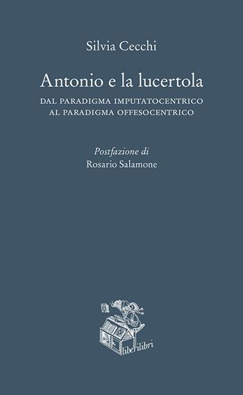 Antonio e la lucertola. Dal paradigma imputatocentrico al paradigma offesocentrico - Silvia Cecchi - Libro Liberilibri 2021, Oche del Campidoglio | Libraccio.it