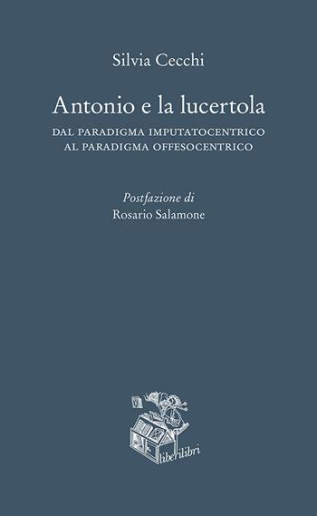 Antonio e la lucertola. Dal paradigma imputatocentrico al paradigma offesocentrico - Silvia Cecchi - Libro Liberilibri 2021, Oche del Campidoglio | Libraccio.it