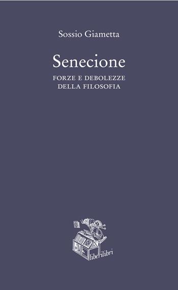 Senecione. Forze e debolezze della filosofia - Sossio Giametta - Libro Liberilibri 2021, Altrove | Libraccio.it