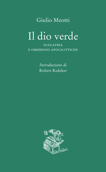 Il dio verde. Ecolatria e ossessioni apocalittiche - Giulio Meotti - Libro Liberilibri 2021, Oche del Campidoglio | Libraccio.it