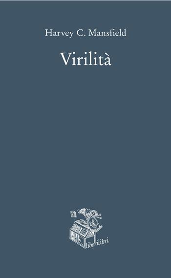 Virilità - Harvey C. Mansfield - Libro Liberilibri 2021, Oche del Campidoglio | Libraccio.it