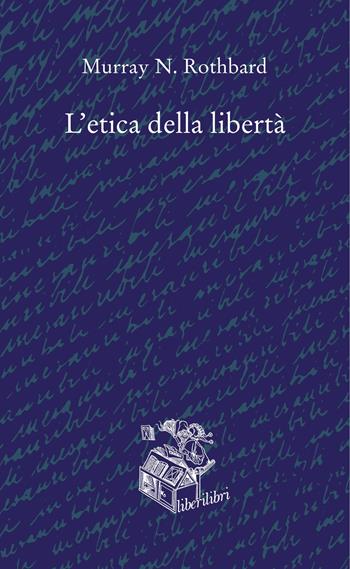 L'etica della libertà - Murray N. Rothbard - Libro Liberilibri 2021, Oche del Campidoglio | Libraccio.it