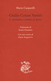 Giulio Cesare Vanini. Il filosofo, l'empio, il rogo