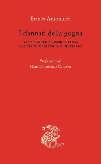 I dannati della gogna. Cosa significa essere vittima del circo mediatico-giudiziario - Ermes Antonucci - Libro Liberilibri 2021, Oche del Campidoglio | Libraccio.it