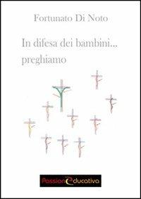 In difesa dei bambini... preghiamo - Fortunato Di Noto - Libro Passione Educativa 2013 | Libraccio.it