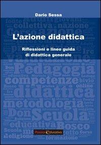 L'azione didattica. Riflessioni e linee guida di didattica generale - Dario Sessa - Libro Passione Educativa 2013 | Libraccio.it