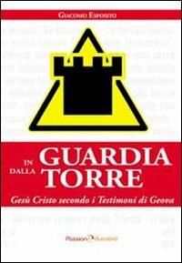 In guardia dalla torre. Gesù Cristo secondo i testimoni di Geova - Giacomo Esposito - Libro Passione Educativa 2014 | Libraccio.it