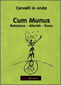 Cum Munus. Relazione, alterità, dono - Cervelli in onda - Libro Passione Educativa 2014 | Libraccio.it