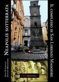 Neapolis sotterrata. Il complesso di San Lorenzo Maggiore - Anna Di Lorenzo, Giuseppe Monteforte - Libro Passione Educativa 2014 | Libraccio.it