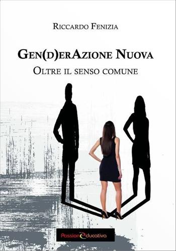 Gen(d)erazione nuova. Oltre il senso comune - Riccardo Fenizia - Libro Passione Educativa 2015 | Libraccio.it