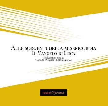 Alle sorgenti della misericordia. Il Vangelo di Luca  - Libro Passione Educativa 2015 | Libraccio.it