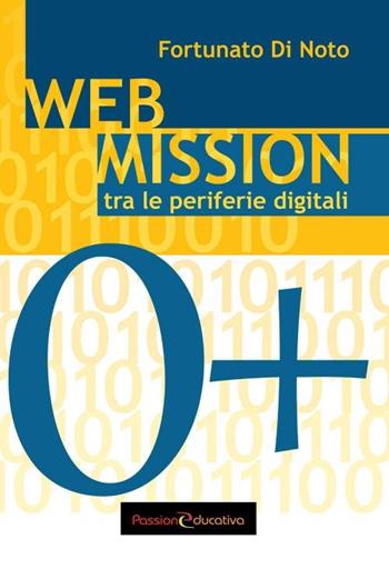 Web mission. Tra le periferie digitali - Fortunato Di Noto - Libro Passione Educativa 2016 | Libraccio.it