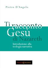 Ti racconto Gesù di Nazareth. Introduzione alla teologia narrativa