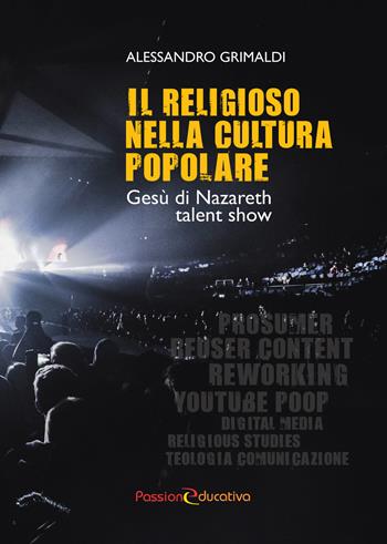 Il religioso nella cultura popolare. Gesù di Nazareth talent show - Alessandro Grimaldi - Libro Passione Educativa 2018 | Libraccio.it
