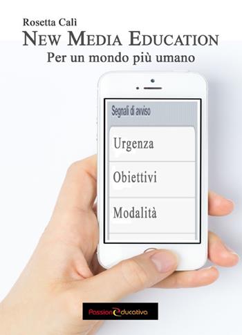 New media education. Per un mondo più umano - Rosetta Calì - Libro Passione Educativa 2019 | Libraccio.it