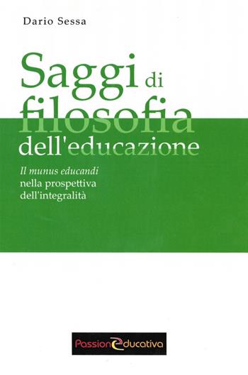 Saggi di filosofia dell'educazione. Il munus educandi nella prospettiva dell'integralità - Dario Sessa - Libro Passione Educativa 2020 | Libraccio.it