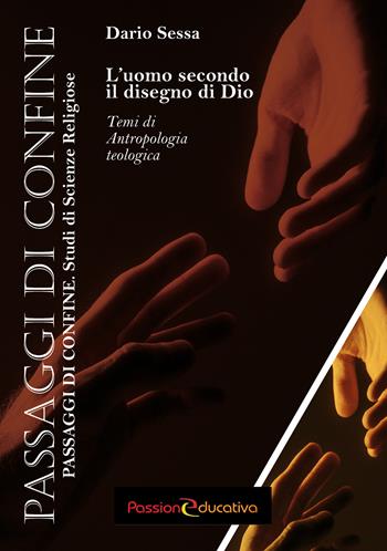 L'uomo secondo il disegno di Dio. Temi di antropologia teologica - Dario Sessa - Libro Passione Educativa 2022 | Libraccio.it