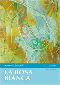 La rosa bianca - Nicoletta Benatelli - Libro Mazzanti Libri 2014, Ircocervo | Libraccio.it