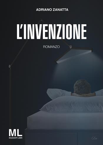 L'invenzione - Adriano Zanatta - Libro Mazzanti Libri 2015 | Libraccio.it