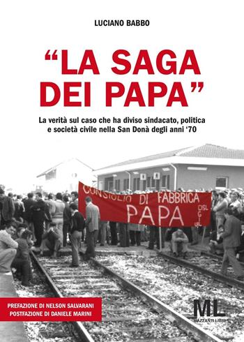 «La saga dei Papa». La verità sul caso che ha diviso sindacato, politica e società civile nella San Donà degli anni '70 - Luciano Babbo - Libro Mazzanti Libri 2016, Istoria & identità | Libraccio.it