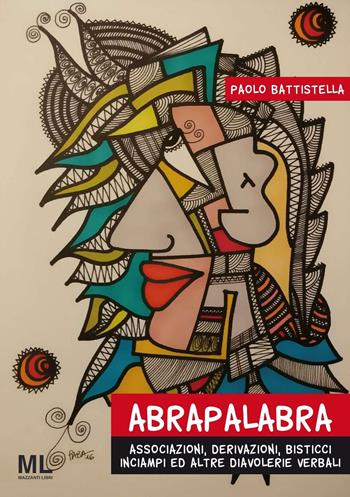Abrapalabra. Associazioni, derivazioni, bisticci, inciampi ed altre diavolerie verbali - Paolo Battistella - Libro Mazzanti Libri 2016 | Libraccio.it