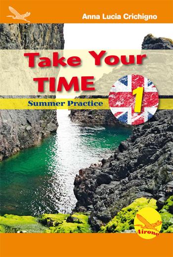 Take your time. Summer practice. Ediz. per la scuola. Vol. 1 - Anna Lucia Crichigno - Libro Airone 2017 | Libraccio.it